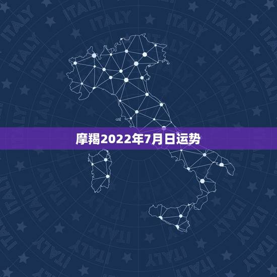 摩羯2022年7月日运势,摩羯座5015年7月7日运势 摩羯2022年7月日运势,摩羯座5015年7月7日运势