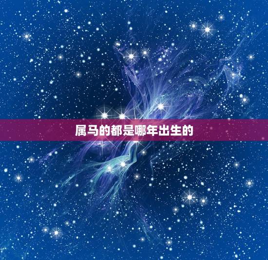 属马的都是哪年出生的,1978年属马大运是哪一年 属马的都是哪年出生的,1978年属马大运是哪一年