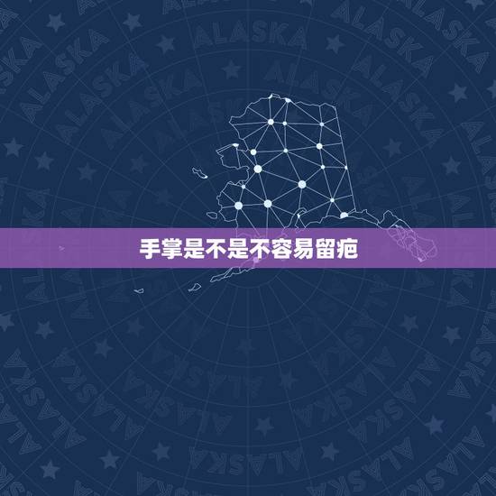 手掌是不是不容易留疤,为什么手心破了不留疤 手掌是不是不容易留疤,为什么手心破了不留疤