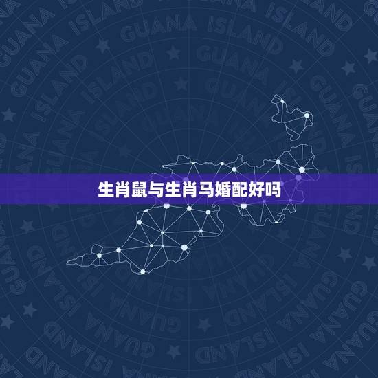 生肖鼠与生肖马婚配好吗，男属鼠和女属马能婚配吗？