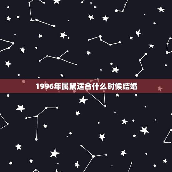 1996年属鼠适合什么时候结婚,96年属鼠更佳结婚年龄 1996年属鼠适合什么时候结婚,96年属鼠更佳结婚年龄