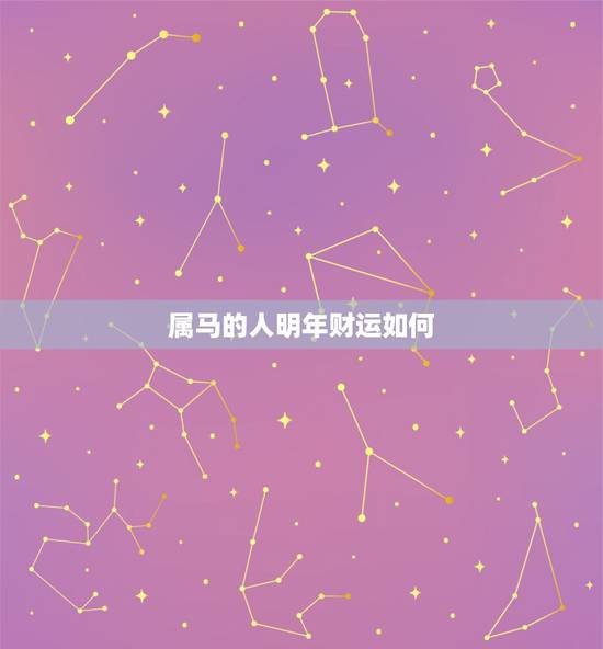 属马的人明年财运如何,属马的今年运势 属马的人明年财运如何,属马的今年运势