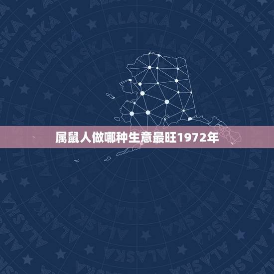 属鼠人做哪种生意最旺1972年，属鼠人做哪种生意最旺