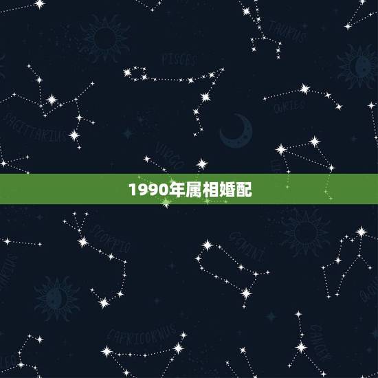 1990年属相婚配，90年属马的属相婚配表大全 嫁或取什么属相的人合适