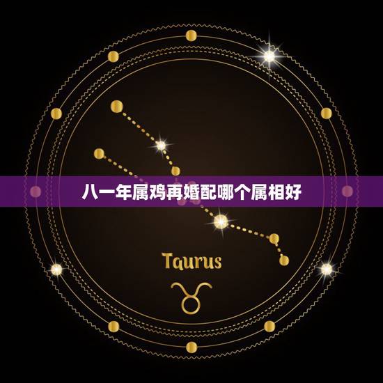 八一年属鸡再婚配哪个属相好,81年属鸡女和什么属相的男的最配? 八一年属鸡再婚配哪个属相好,81年属鸡女和什么属相的男的最配?