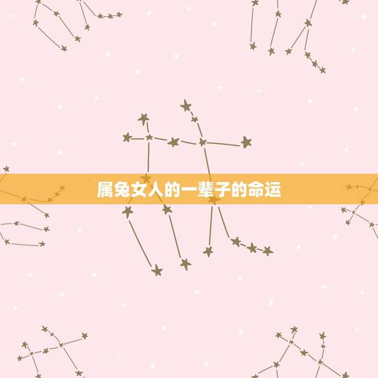 属兔女人的一辈子的命运，属兔的女人命好不好