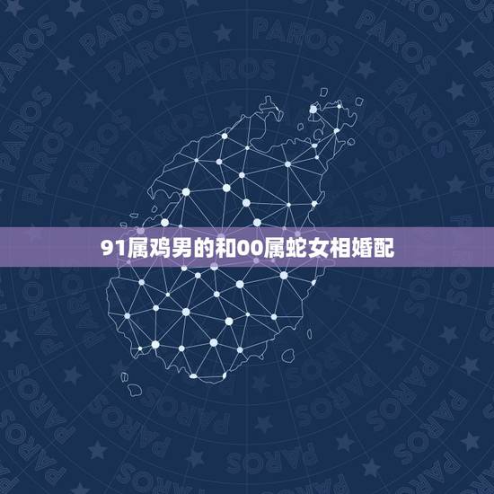 91属鸡男的和00属蛇女相婚配，属相婚配：男属兔和女属鸡相配吗
