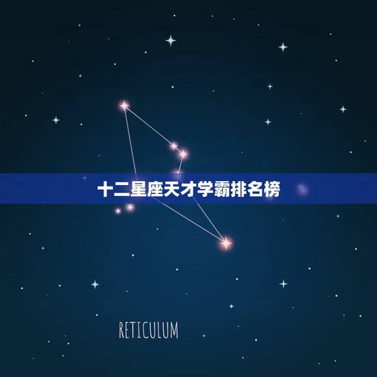 十二星座天才学霸排名榜,十二星座学霸学渣排名 十二星座天才学霸排名榜,十二星座学霸学渣排名
