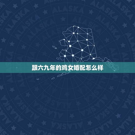 跟六九年的鸡女婚配怎么样,70年属狗男和69年属鸡女婚配命运如何? 跟六九年的鸡女婚配怎么样,70年属狗男和69年属鸡女婚配命运如何?
