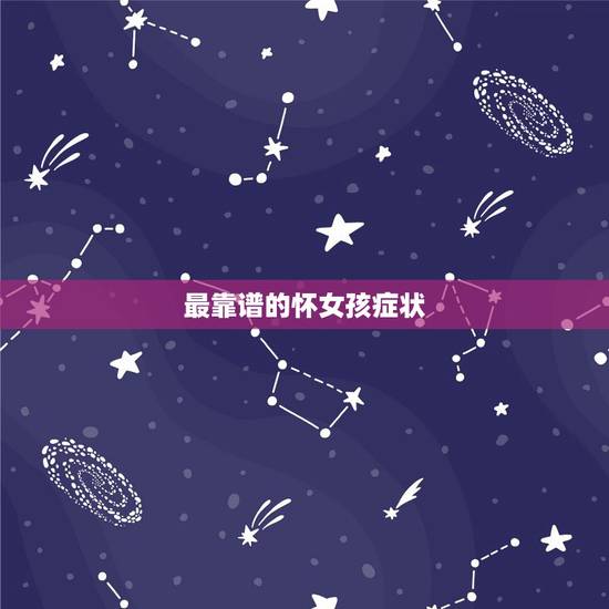 最靠谱的怀女孩症状，怀女儿的症状有什么呢？想要个女宝宝