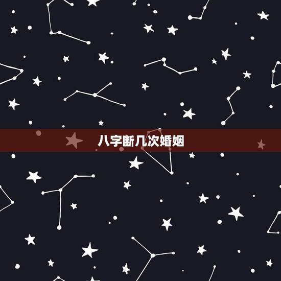 八字断几次婚姻,八字几个才代表几次婚姻吗 八字断几次婚姻,八字几个才代表几次婚姻吗