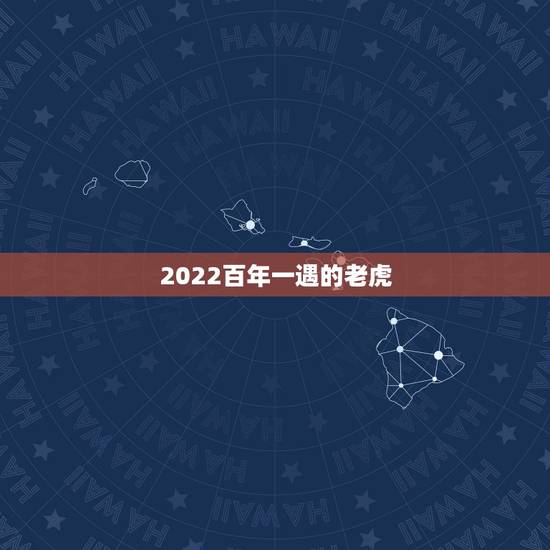 2022百年一遇的老虎,2022虎命太苦 2022百年一遇的老虎,2022虎命太苦