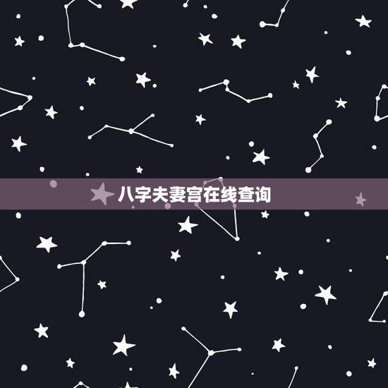 八字夫妻宫在线查询,如何根据八字看夫妻宫怎么样 八字夫妻宫在线查询,如何根据八字看夫妻宫怎么样