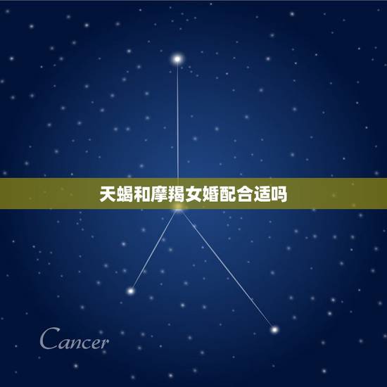 天蝎和摩羯女婚配合适吗，摩羯座和天蝎座婚配命运