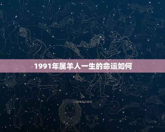 1991年属羊人一生的命运如何，1991年出生属羊人的一生命运
