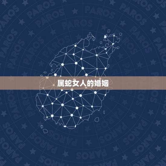 属蛇女人的婚姻,属蛇的女人太可怕了 属蛇女人的婚姻,属蛇的女人太可怕了