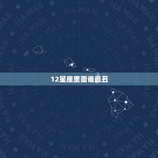 12星座里面谁最丑,十二个星座中哪个星座最丑,十二星座谁最丑排名 12星座里面谁最丑,十二个星座中哪个星座最丑,十二星座谁最丑排名