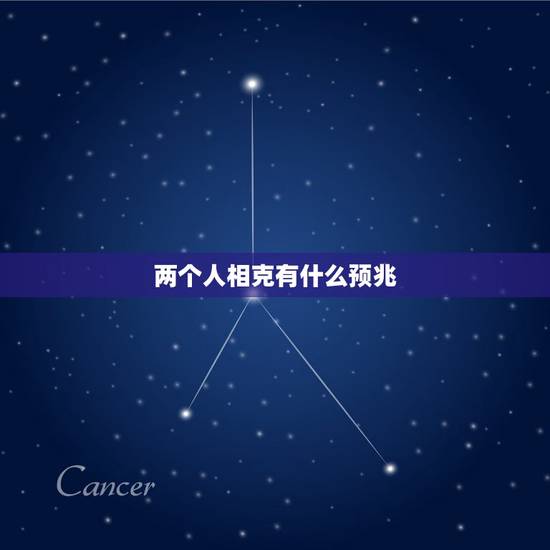 两个人相克有什么预兆,两个人相克什么意思? 两个人相克有什么预兆,两个人相克什么意思?