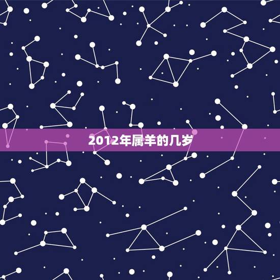 2012年属羊的几岁,2012年属羊今年多大 2012年属羊的几岁,2012年属羊今年多大