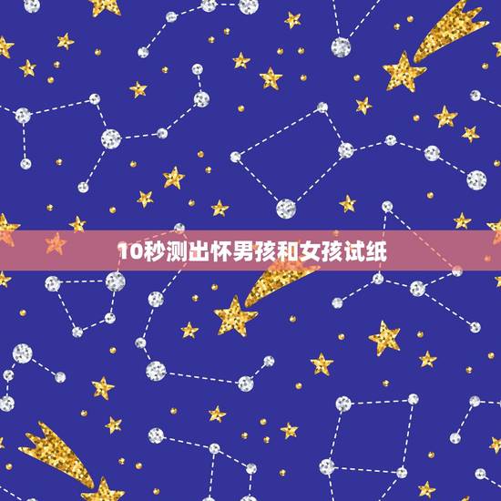 10秒测出怀男孩和女孩试纸,测男孩还是女孩的 10秒测出怀男孩和女孩试纸,测男孩还是女孩的