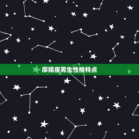 摩羯座男生性格特点，摩羯座男性性格