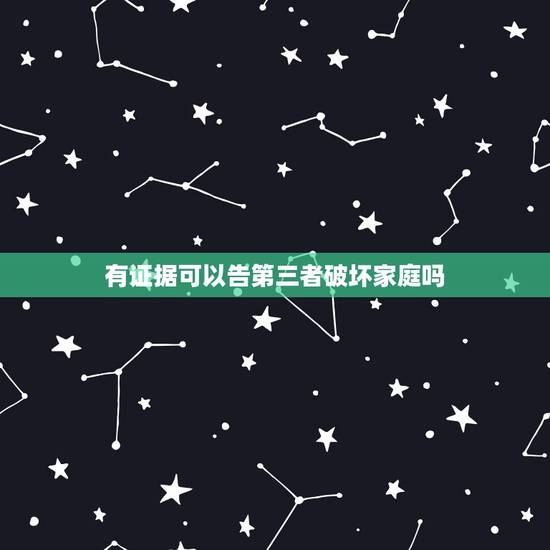 有证据可以告第三者破坏家庭吗,如何告第三者破坏家庭 有证据可以告第三者破坏家庭吗,如何告第三者破坏家庭