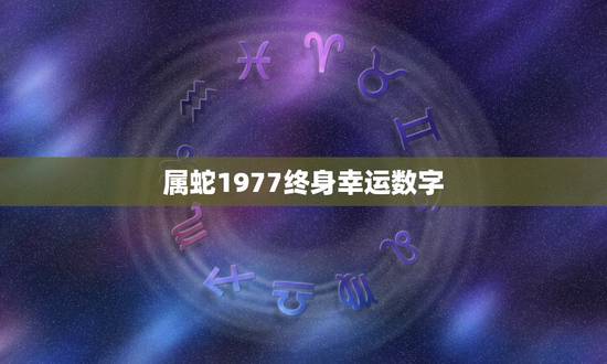 属蛇1977终身幸运数字，属蛇人永久吉利的数字