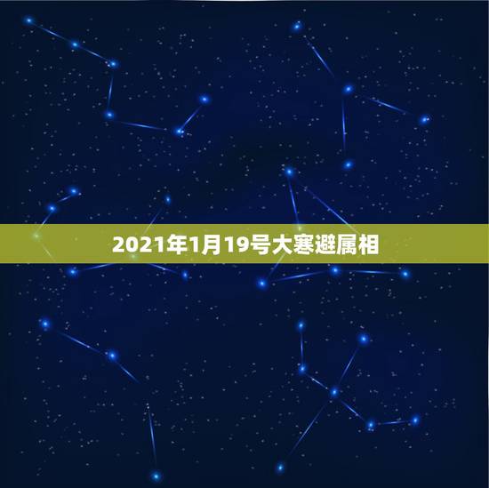 2021年1月19号大寒避属相,到2021年1月29日满18周岁是哪年 2021年1月19号大寒避属相,到2021年1月29日满18周岁是哪年
