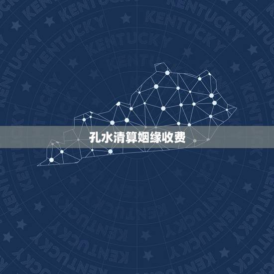孔水清算姻缘收费,孔水清老师算姻缘很有名,收费会很高吗? 孔水清算姻缘收费,孔水清老师算姻缘很有名,收费会很高吗?