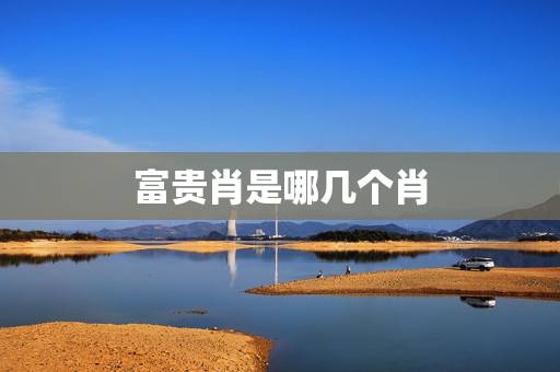 富贵肖是哪几个肖,十二生肖里哪个生肖是富贵肖? 富贵肖是哪几个肖,十二生肖里哪个生肖是富贵肖?