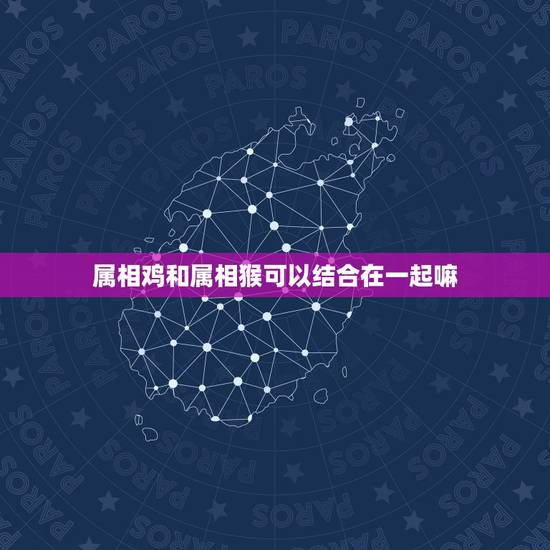 属相鸡和属相猴可以结合在一起嘛,92猴男和93鸡女会克吗 属相鸡和属相猴可以结合在一起嘛,92猴男和93鸡女会克吗
