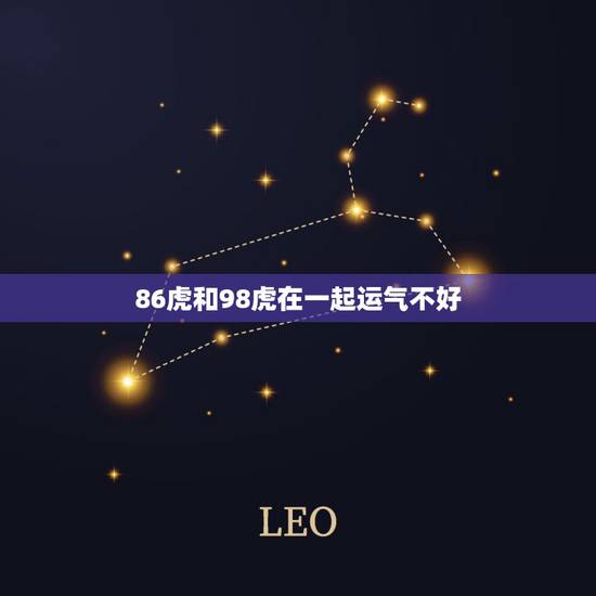 86虎和98虎在一起运气不好,98年属虎的劫难 86虎和98虎在一起运气不好,98年属虎的劫难