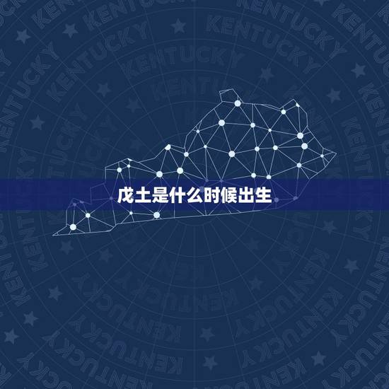 戊土是什么时候出生,戊土命更好的八字 戊土是什么时候出生,戊土命更好的八字