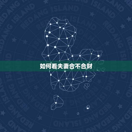 如何看夫妻合不合财，夫妻之间两人不合财怎么办？