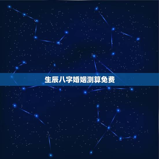 生辰八字婚姻测算免费,免费生辰八字测算 生辰八字婚姻测算免费,免费生辰八字测算