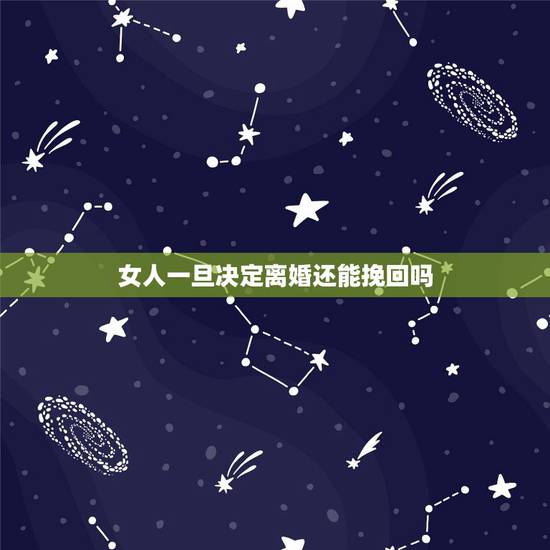 女人一旦决定离婚还能挽回吗,女人对男人死心了说离婚,还有挽回的机会吗 女人一旦决定离婚还能挽回吗,女人对男人死心了说离婚,还有挽回的机会吗