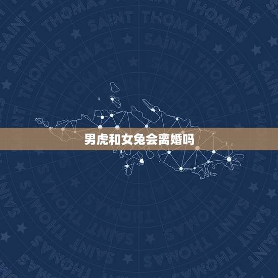 男虎和女兔会离婚吗,男虎和女兔合不合适婚姻 男虎和女兔会离婚吗,男虎和女兔合不合适婚姻