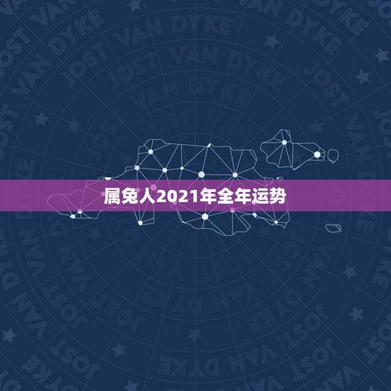 属兔人2021年全年运势,2021年生肖兔的全年运势 属兔人2021年全年运势,2021年生肖兔的全年运势
