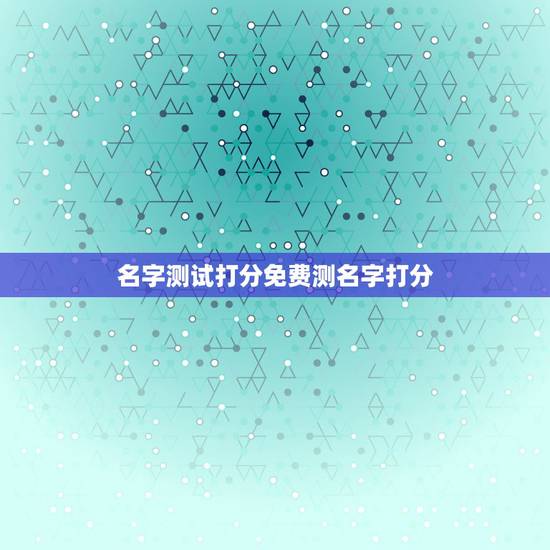 名字测试打分免费测名字打分，免费名字测试打分王铭杰多少分
