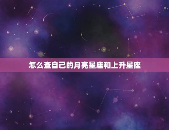 怎么查自己的月亮星座和上升星座，怎么看自己的上升星座太阳星座和月亮星座