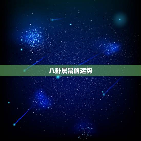 八卦属鼠的运势，属鼠人2023年运势运程每月运程