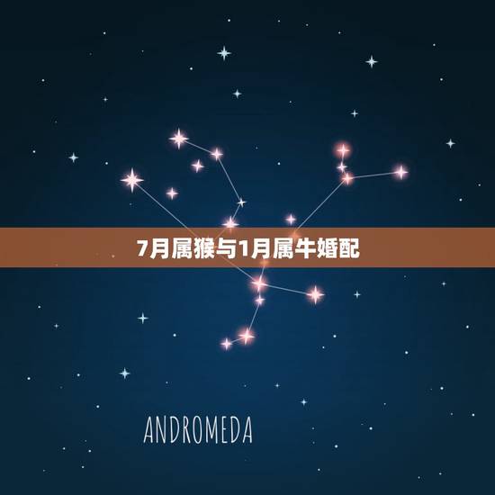 7月属猴与1月属牛婚配,属猴和属牛的合适吗? 7月属猴与1月属牛婚配,属猴和属牛的合适吗?