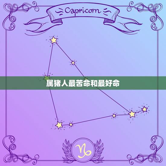 属猪人最苦命和最好命,属猪的人哪个月份出生的命运最好 属猪人最苦命和最好命,属猪的人哪个月份出生的命运最好