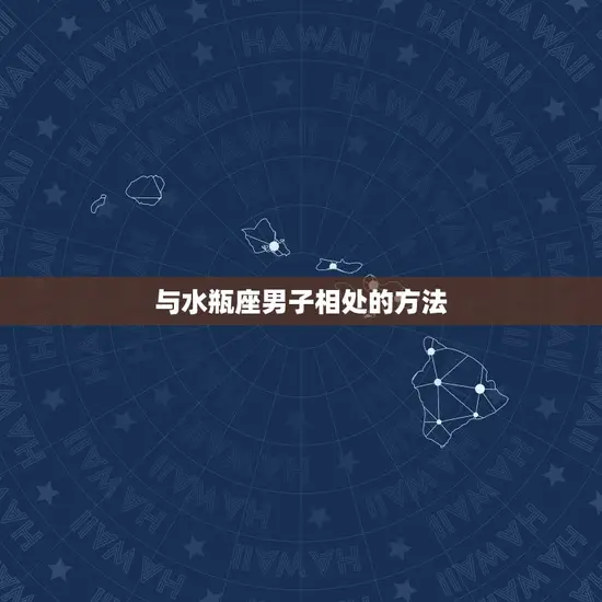 与水瓶座男子相处的方法 与水瓶座男子相处的方法