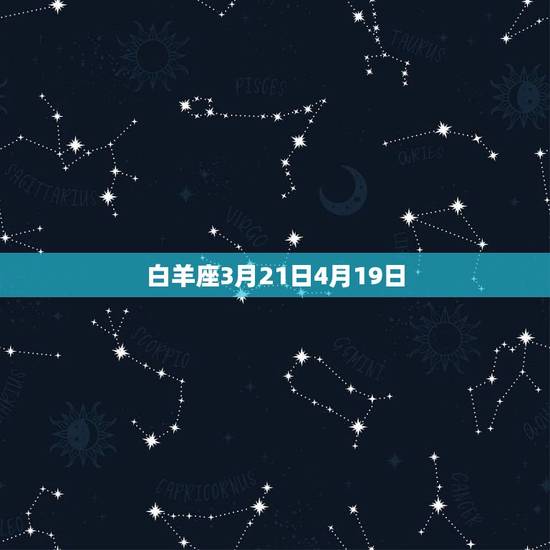 白羊座3月21日4月19日 白羊座3月21日4月19日