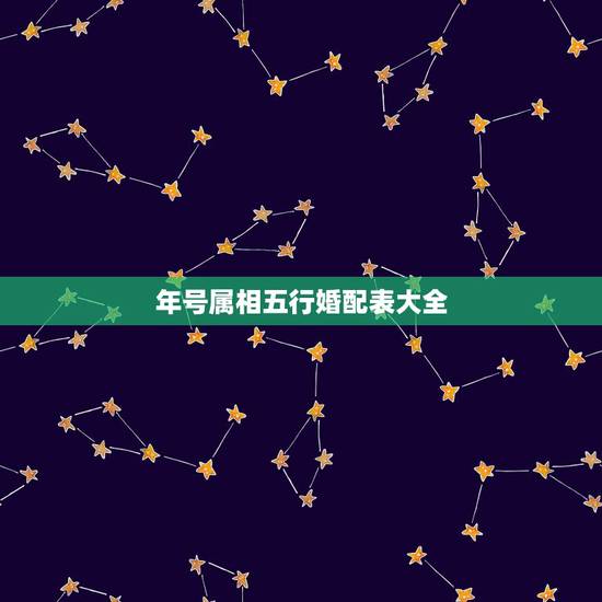 年号属相五行婚配表大全,十二生肖婚配:属相合婚配对表 年号属相五行婚配表大全,十二生肖婚配:属相合婚配对表