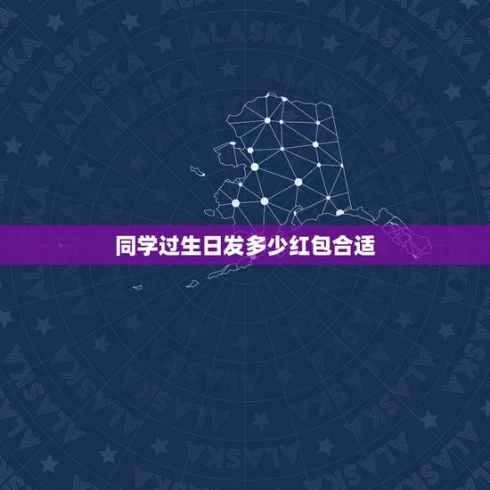 同学过生日发多少红包合适,朋友过生日发红包,发多少好呢? 同学过生日发多少红包合适,朋友过生日发红包,发多少好呢?