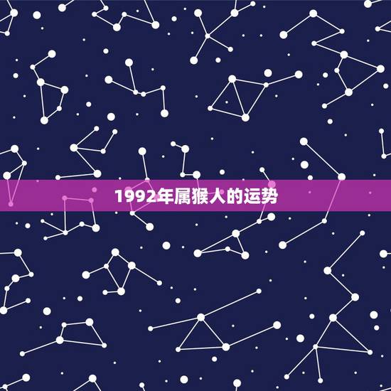 1992年属猴人的运势,正月十一的属猴人运势如何 1992年属猴人的运势,正月十一的属猴人运势如何