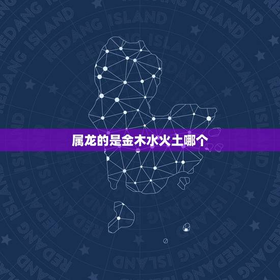 属龙的是金木水火土哪个，76属龙的是金木水火土哪个