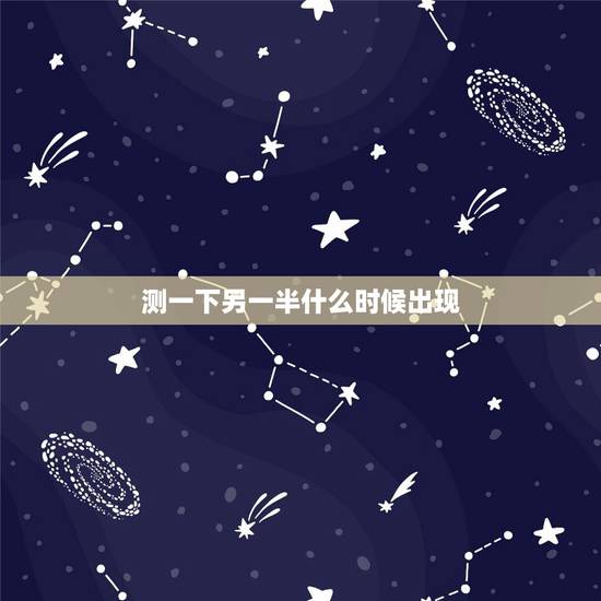 测一下另一半什么时候出现,心理测试 未来的另一半什么时候来到自己身边 测一下另一半什么时候出现,心理测试 未来的另一半什么时候来到自己身边
